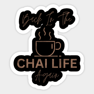 Back In The Chai Life Again Sticker